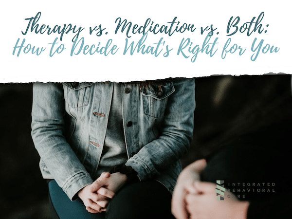 Therapy vs. Medication vs. Both: How to Decide What's Right for You
