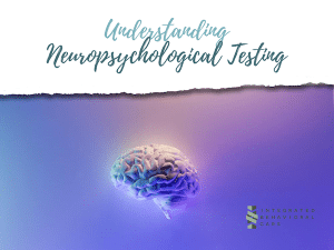 Understanding Neuropsychological Testing- A Comprehensive Guide